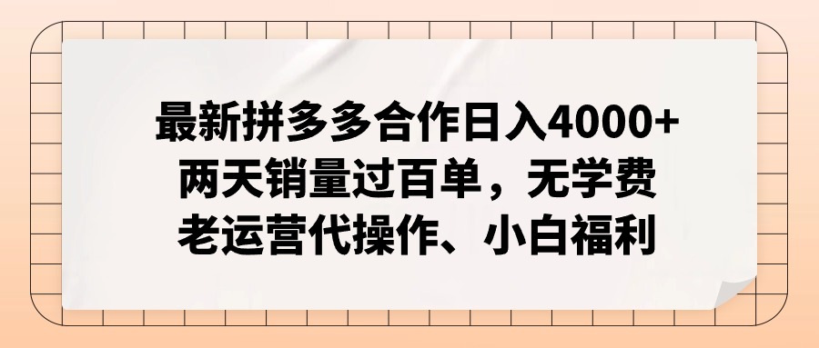 拼多多最新合作日入4000+两天销量过百单，无学费、老运营代操作、小白福利-搞钱利器
