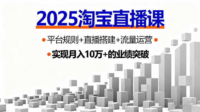 2025淘宝直播课，平台规则+直播搭建+流量运营，首播GMV破3万-搞钱利器