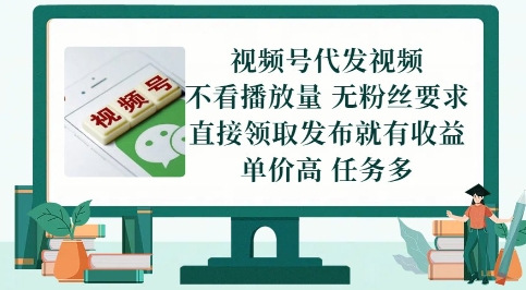 视频号代发视频，无需做视频，无需写文案，不看播放量，无粉丝要求，直接领取发布就有收益【揭秘】-搞钱利器