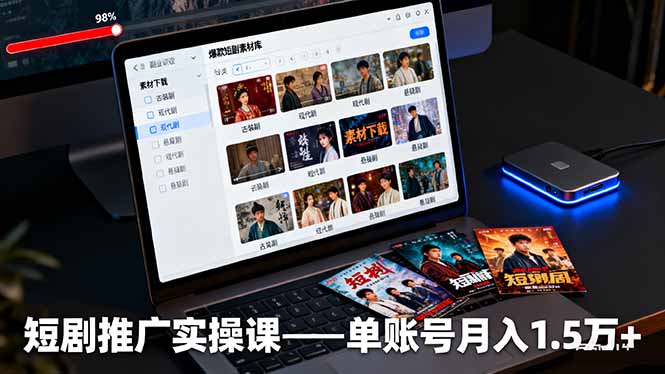 短剧推广实操课：授权获取+素材下载+爆款剪辑+平台运营，单账号月入1.5万+-搞钱利器