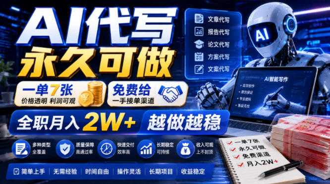 AI代写永久可做，一单7张，免费给一手接单渠道，全职月入2W+越做越稳【揭秘】-搞钱利器
