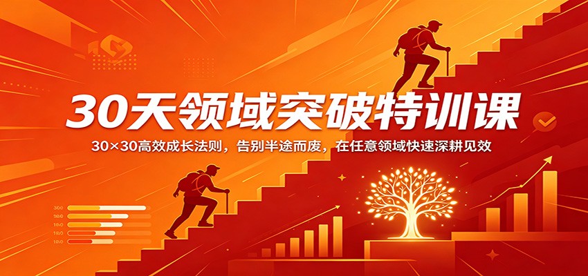 30天领域突破特训课：30×30高效成长法则，告别半途而废，在任意领域快速深耕见效-搞钱利器
