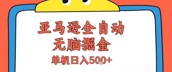 亚马逊全自动无脑掘金，无需人工，单机日入5张+【揭秘】-搞钱利器