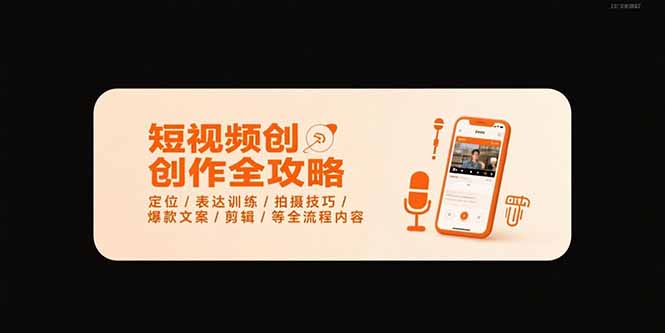 短视频创作全攻略-7月，定位/表达训练/拍摄技巧/爆款文案/剪辑/等全流程-搞钱利器