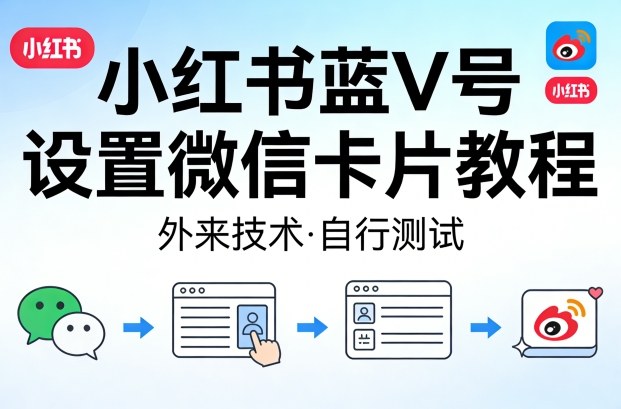 小红书蓝V号设置微信卡片教程，外来技术，自行测试-搞钱利器