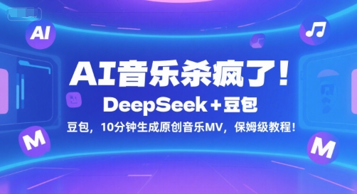 AI音乐杀疯了！DeepSeek+豆包，10分钟生成原创音乐MV，保姆级教程！-搞钱利器