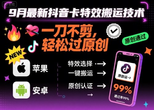9月最新抖音卡特效搬运技术，一刀不剪，轻松过原创，苹果安卓可以-搞钱利器
