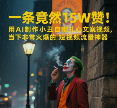 一条视频竟然15W赞！用AI制作小丑自嘲扎心文案视频，当下非常火爆的短视频流量神器-搞钱利器