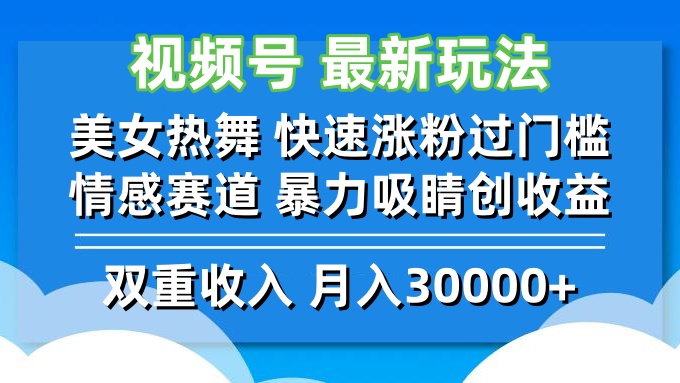 视频号最新玩法 美女热舞 快速涨粉过门槛 情感赛道  暴力吸睛创收益-搞钱利器