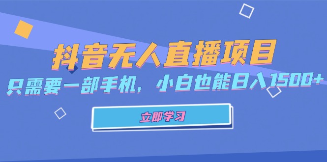 抖音无人直播项目，只需要一部手机，小白也能日入1500+-搞钱利器