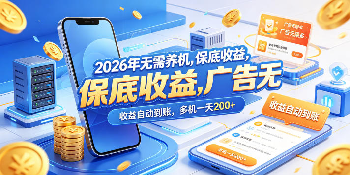 2026年无需养机，保底收益，广告无限多，收益自动到账，多机一天200+【揭秘】-搞钱利器