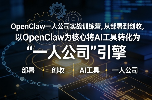 OpenClaw小龙虾+一人公司实战训练营，从部署到创收，将AI工具转化为“一人公司”引擎，低成本变现(更新)-搞钱利器