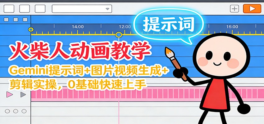 12月火柴人动画教学:Gemini 提示词+图片视频生成+剪辑实操,0基础快速上手-搞钱利器