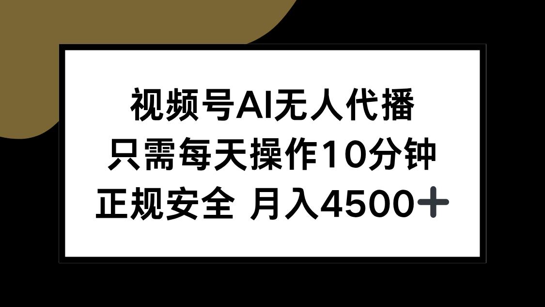 视频号AI无人代播，只需每天操作10分钟，正规安全，月入4500+-搞钱利器