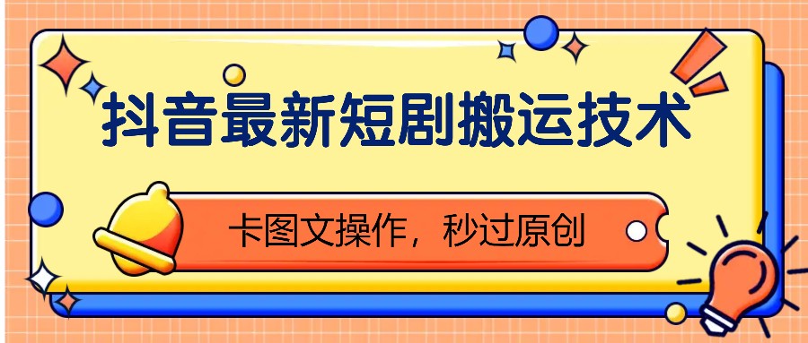 抖音最新短剧搬运技术，卡图文操作，秒过原创！-搞钱利器
