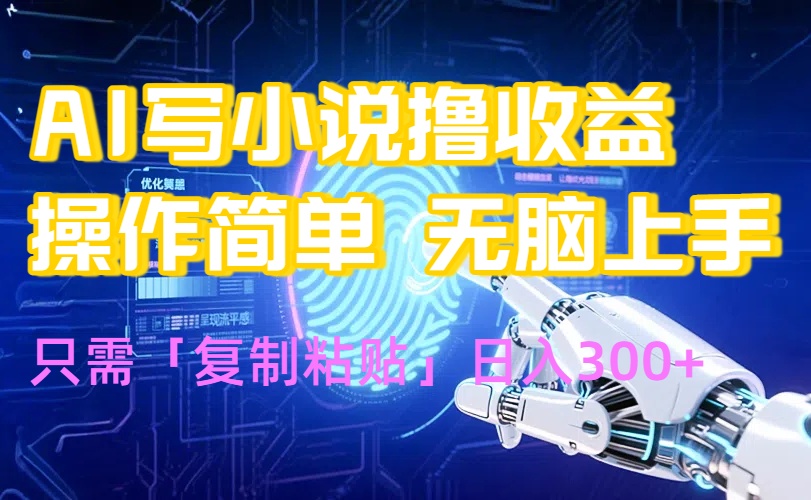 AI写小说爆火玩法，小白也能无脑操作，复制粘贴日入300+-搞钱利器
