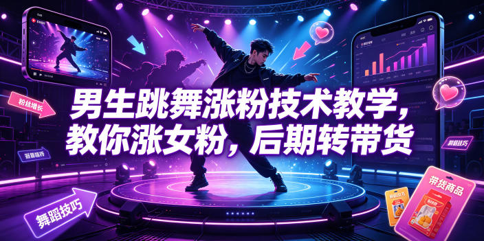 男生跳舞涨粉技术教学，教你涨女粉，后期转带货-搞钱利器