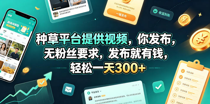 种草平台提供视频，你发布，无粉丝要求，发布就有钱，轻松一天300+【揭秘】-搞钱利器