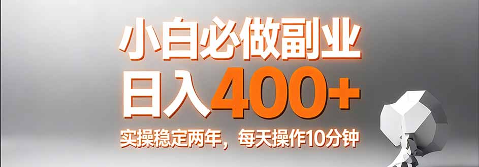 小白必做副业日入400+，真实实操稳定两年，每天操作10分钟-搞钱利器