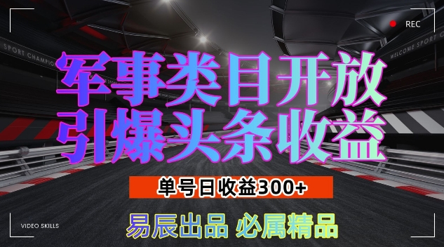 军事类目开放引爆头条收益，单号日入3张，新手也能轻松实现收益暴涨【揭秘】-搞钱利器