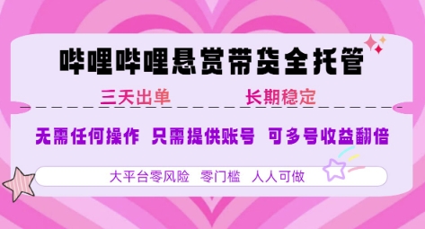 B站悬赏带货全托管，自测稳定，只需提供账号，无需基础，小白宝妈轻松上手，单日稳定3张【揭秘】-搞钱利器