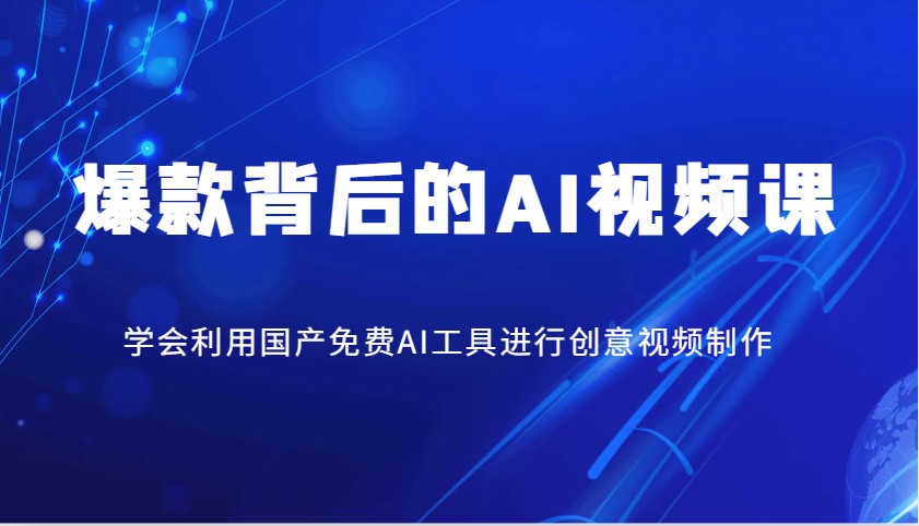 爆款背后的AI视频课，学会利用国产免费AI工具进行创意视频制作-搞钱利器