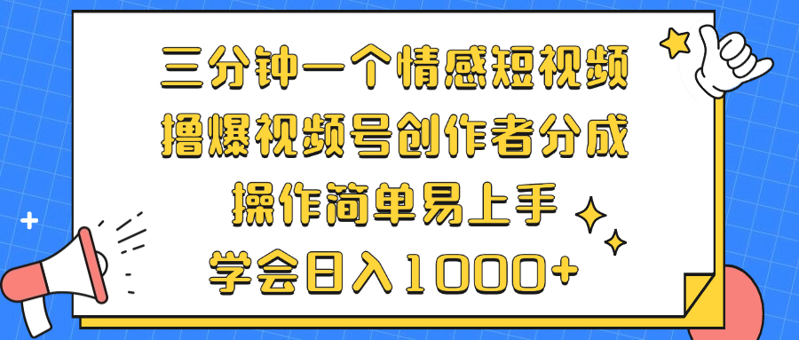 三分钟一个情感短视频，撸爆视频号创作者分成 操作简单易上手，学会…-搞钱利器
