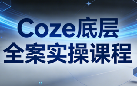 华仔·Coze底层全案实操课程(更新)-搞钱利器