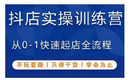 抖音小店实操训练营，从0-1快速起店全流程，不玩套路，只讲干货，学会为止-搞钱利器