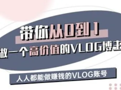 带你从0-1做一个高价值的VLOG博主三期，人人都能做挣钱的VLOG账号-搞钱利器