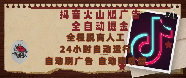 抖音火山版广告全自动掘金，24小时自动运行，自动刷广告，自动整收益，0基础小白也能上手【揭秘】-搞钱利器
