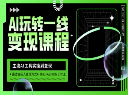 AI玩转一线变现课程，主流AI工具实操到变现，玩转AI自媒体，打爆你的线上流量-搞钱利器