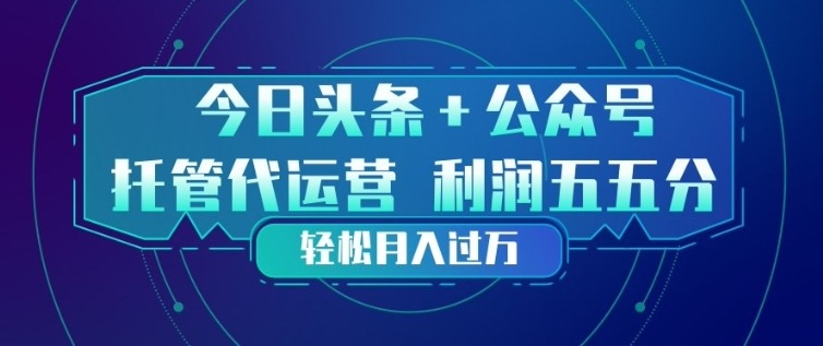 今日头条+公众号双重代运营模式，每天花费十分钟发布，单日稳定变现3张+【揭秘】-搞钱利器