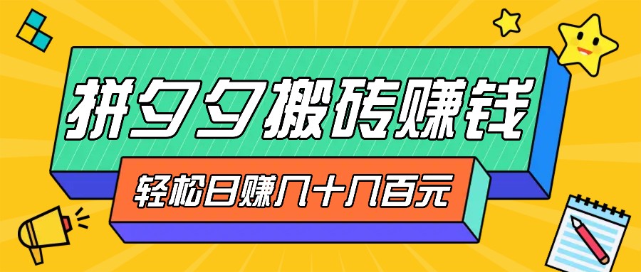 拼夕夕搬砖零撸新手小白可做，三重获利稳稳变现，无脑操作日入几十几百元-搞钱利器