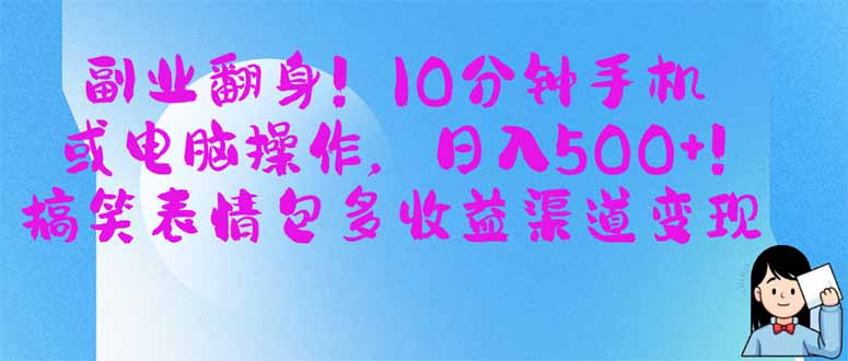 副业翻身！10分钟手机或电脑操作，日入500+,搞笑表情包多收益渠道变现-搞钱利器