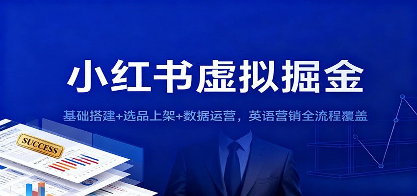小红书虚拟掘金：基础搭建+选品上架+数据运营，英语营销全流程覆盖-搞钱利器