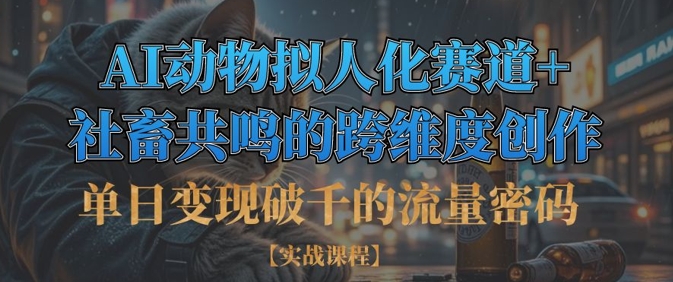 单日变现破千的流量密码，AI动物拟人化赛道+社畜共鸣的跨维度创作-搞钱利器