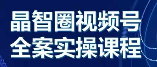 晶姐说直播·视频号全案实操课，从0-1全流程-搞钱利器