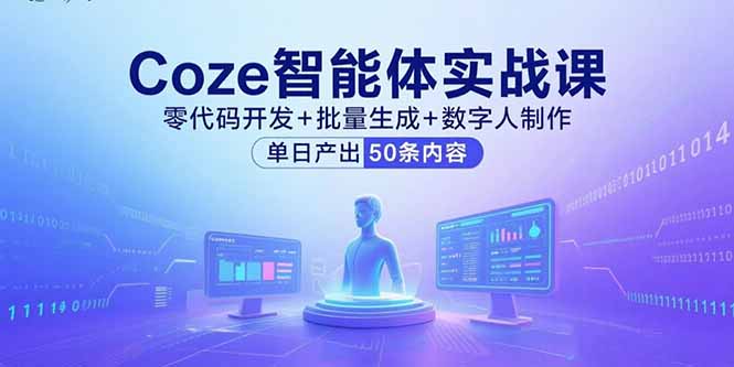 Coze智能体实战课，零代码开发+批量生成+数字人制作，单日产出50条内容-搞钱利器