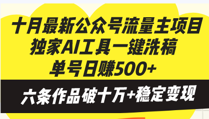 十月最新公众号流量主项目，独家AI工具一键洗稿单号日赚500+，六条作品…-搞钱利器