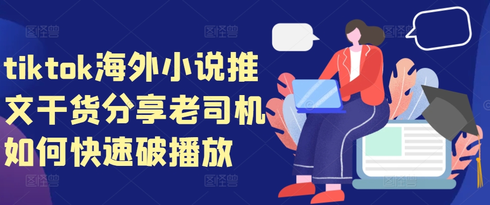 tiktok海外小说推文干货分享，老司机如何快速破播放-搞钱利器