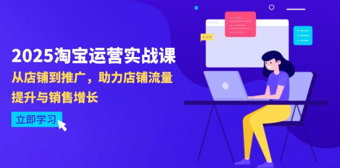 2025淘宝运营实战课-4月更新：从店铺到推广，助力店铺流量提升与销售增长-搞钱利器