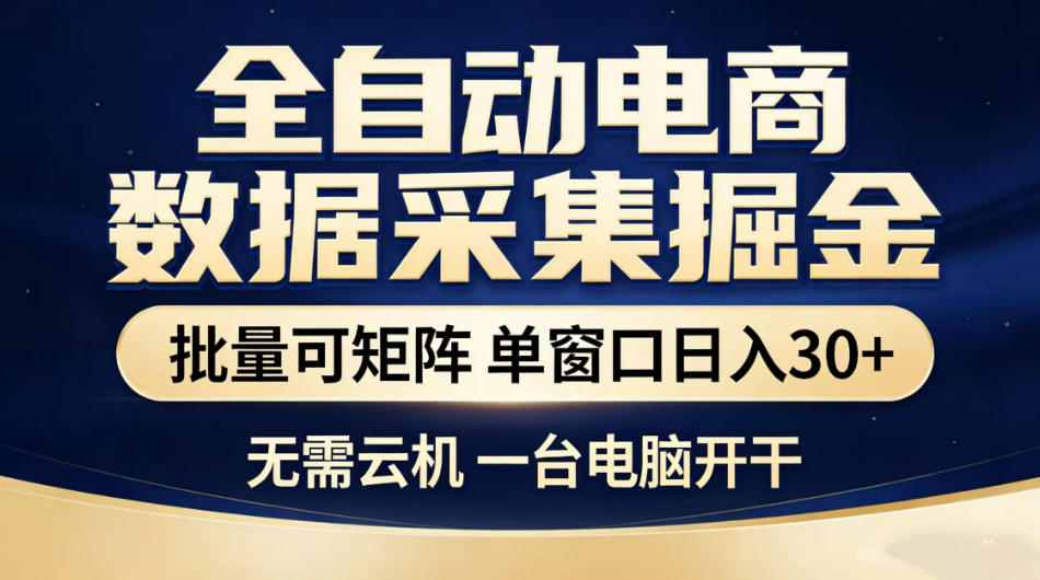 全自动电商数据采集掘金，批量可矩阵单窗口日入30+，无需云机一台电脑开干【揭秘】-搞钱利器