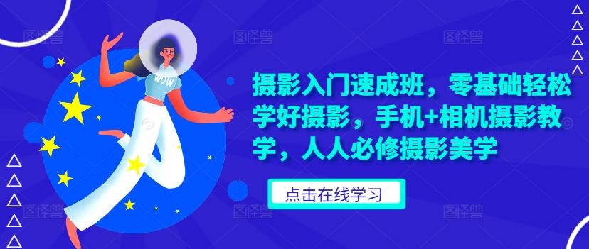 摄影入门速成班，零基础轻松学好摄影，手机+相机摄影教学，人人必修摄影美学-搞钱利器