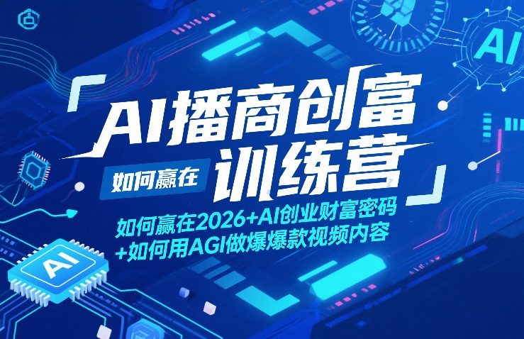 AI播商创富训练营，如何赢在2026+AI创业财富密码+如何用AGI做爆款视频内容-搞钱利器