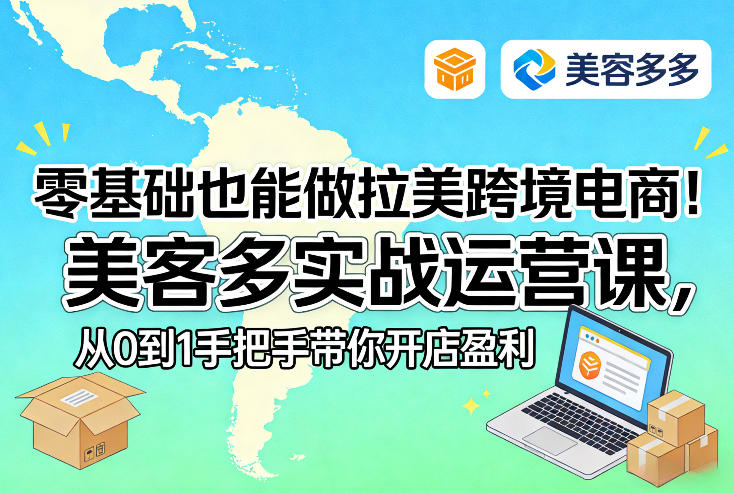零基础也能做拉美跨境电商！美客多实战运营课，从0到1手把手带你开店盈利-搞钱利器