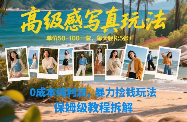 高级感写真玩法，单价50-100一套，每天轻松5张+，0成本纯利润，暴力捡钱玩法，保姆级教程拆解-搞钱利器