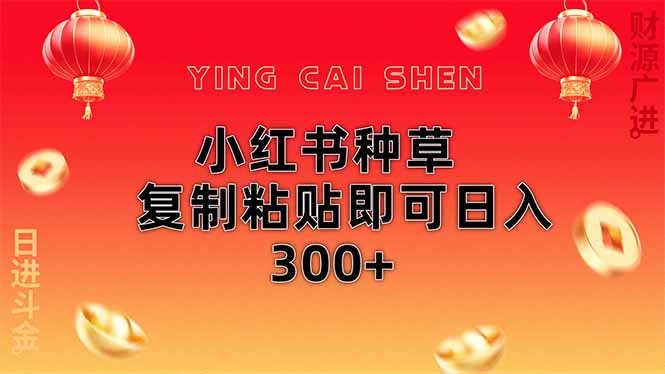 小红书种草无脑操作复制粘贴即可日入300+-搞钱利器