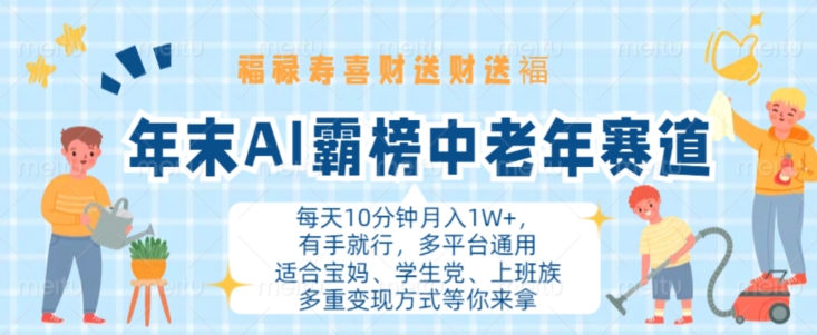 年末AI霸榜中老年赛道，福禄寿喜财送财送褔月入1W+，有手就行，多平台通用【揭秘】-搞钱利器