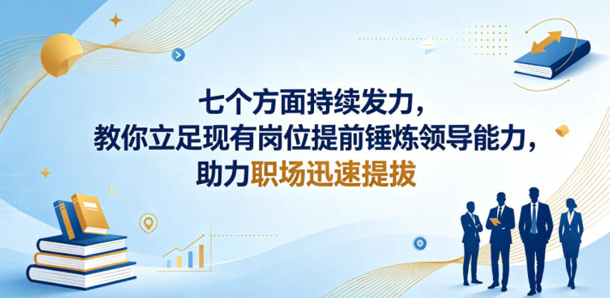 付费文章：七个方面持续发力，教你立足现有岗位提前锤炼领导能力，助力职场迅速提拔-搞钱利器